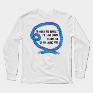 An under the blanket, safe and warm, pajama hug, for my loving papa Long Sleeve T-Shirt